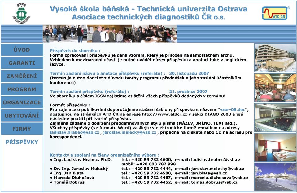 listopadu 2007 (termín je nutno dodržet z důvodu tvorby programu přednášek a jeho zaslání účastníkům konference) Termín n zaslání příspěvku (referátu) : 21.