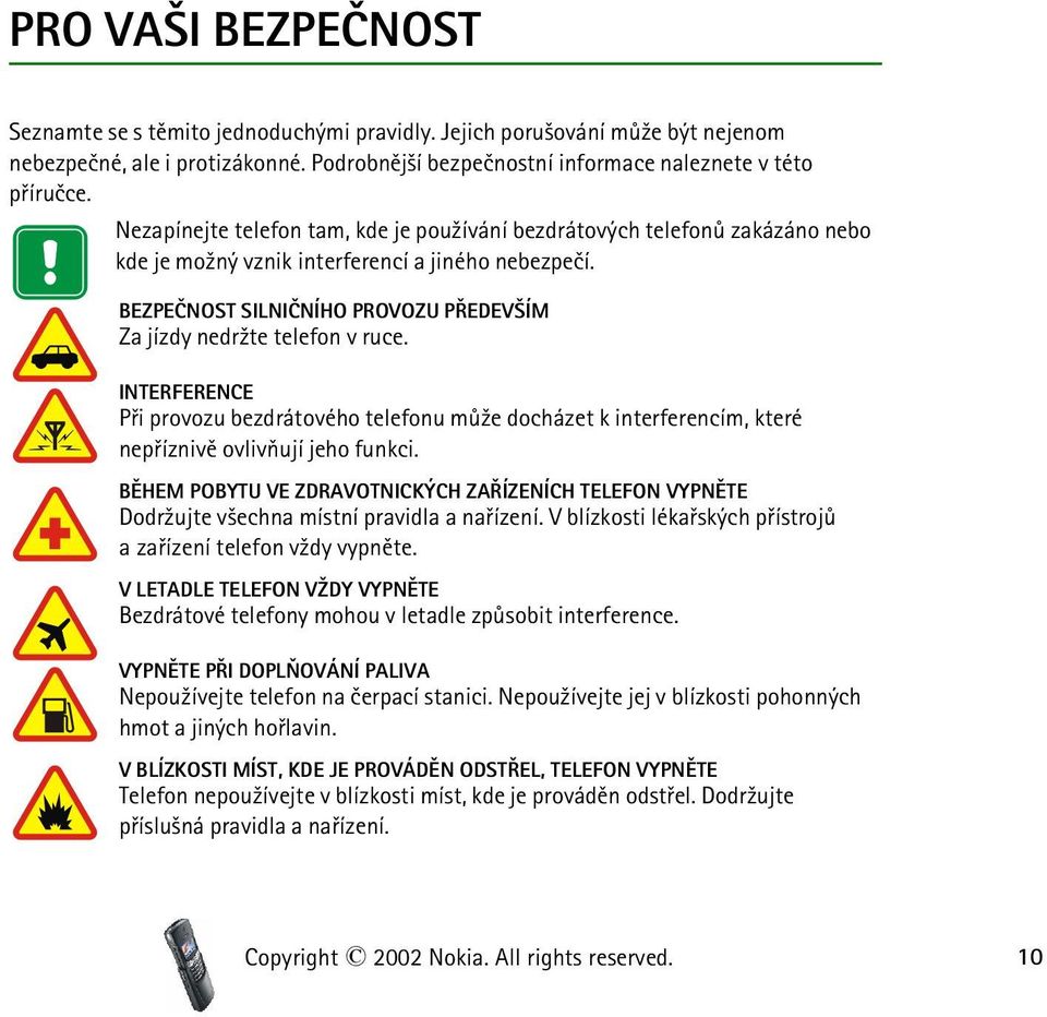 BEZPEÈNOST SILNIÈNÍHO PROVOZU PØEDEV ÍM Za jízdy nedr¾te telefon v ruce. INTERFERENCE Pøi provozu bezdrátového telefonu mù¾e docházet k interferencím, které nepøíznivì ovlivòují jeho funkci.