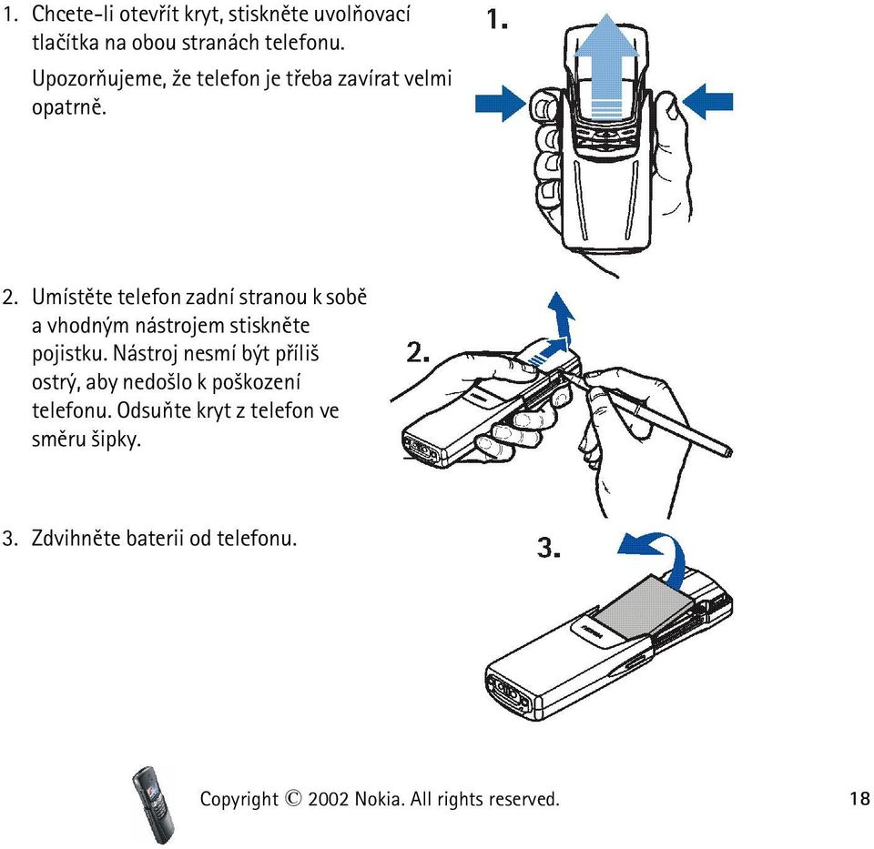 Umístìte telefon zadní stranou k sobì a vhodným nástrojem stisknìte pojistku.