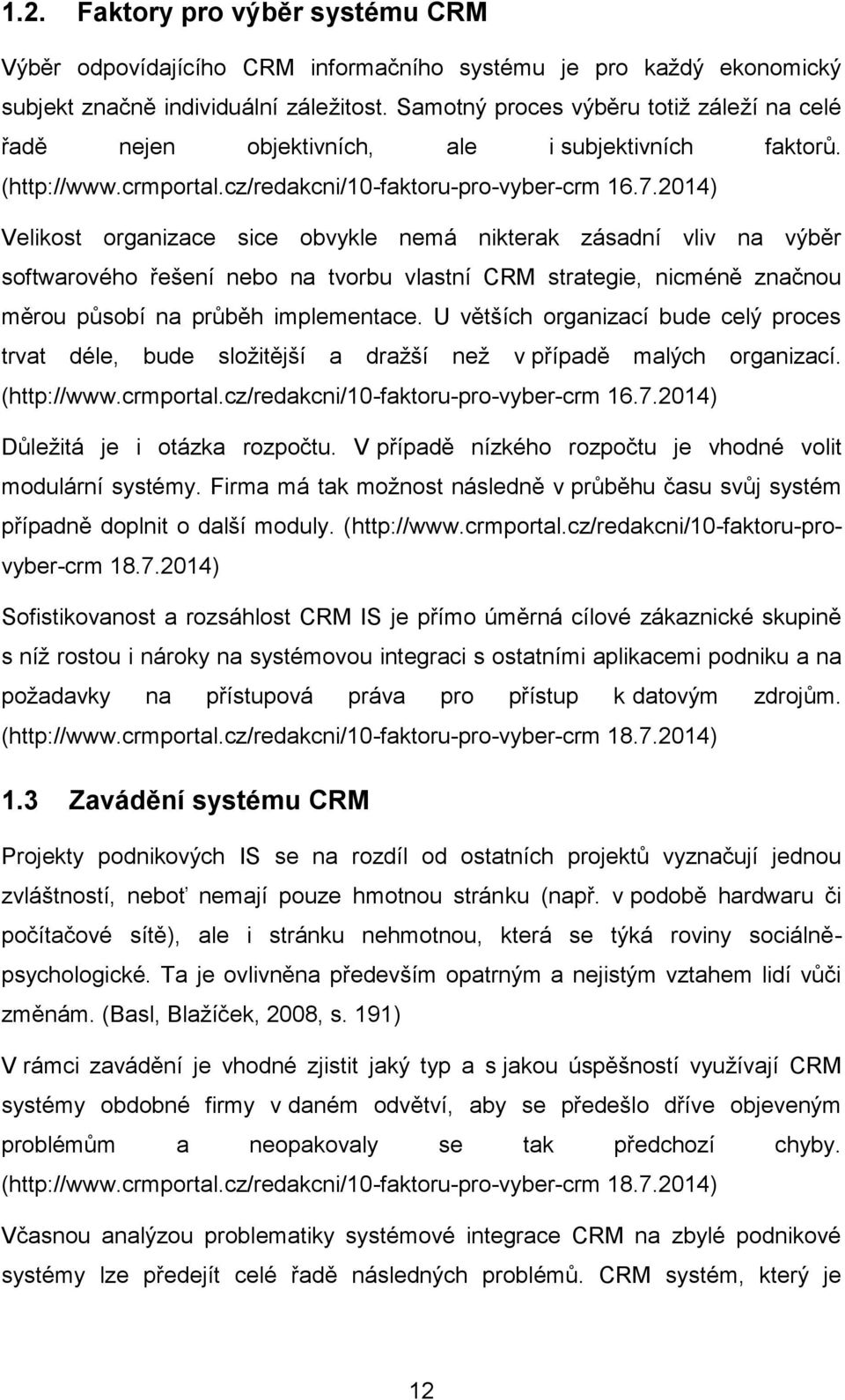 2014) Velikost organizace sice obvykle nemá nikterak zásadní vliv na výběr softwarového řešení nebo na tvorbu vlastní CRM strategie, nicméně značnou měrou působí na průběh implementace.