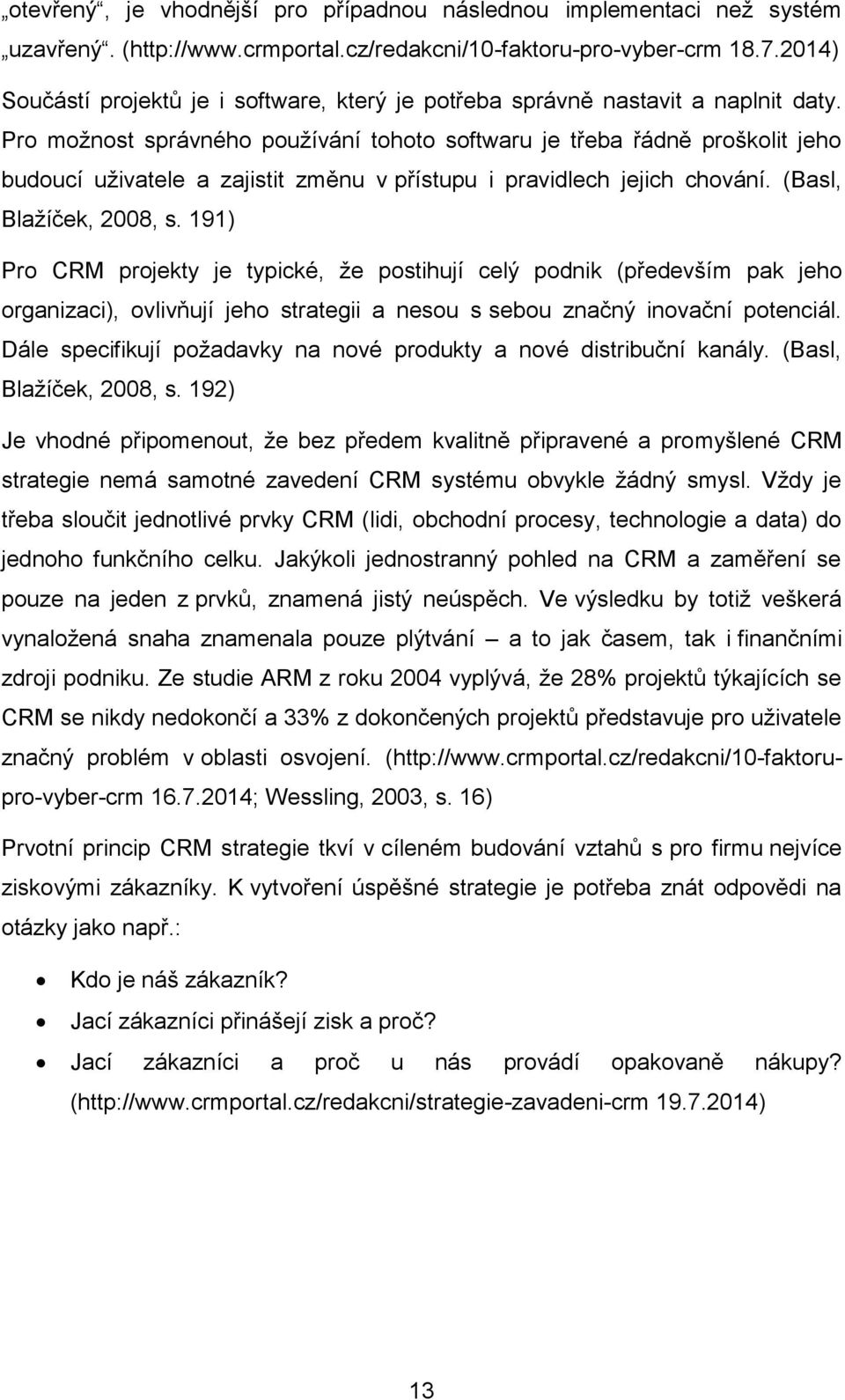 Pro možnost správného používání tohoto softwaru je třeba řádně proškolit jeho budoucí uživatele a zajistit změnu v přístupu i pravidlech jejich chování. (Basl, Blažíček, 2008, s.