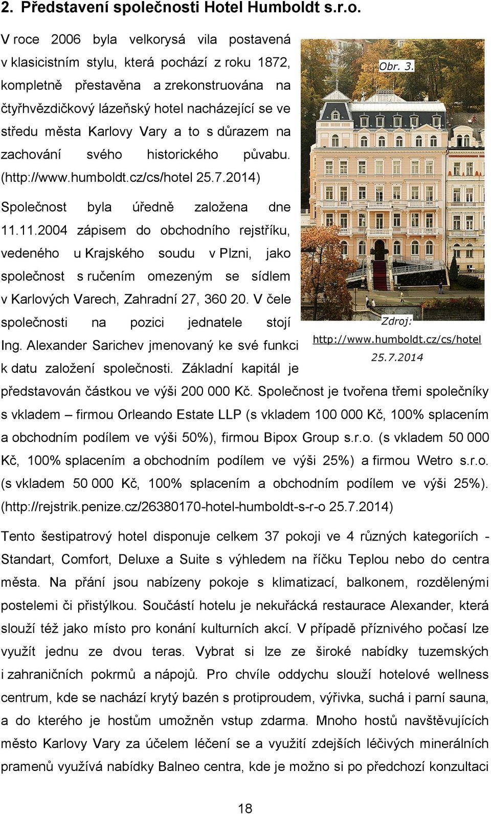 nacházející se ve středu města Karlovy Vary a to s důrazem na zachování svého historického půvabu. (http://www.humboldt.cz/cs/hotel 25.7.2014) Obr. 3. Společnost byla úředně založena dne 11.
