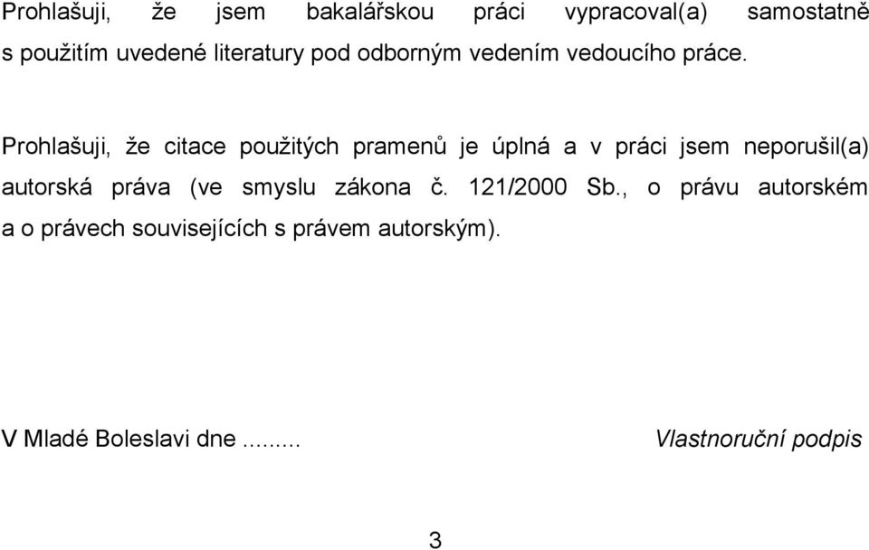Prohlašuji, že citace použitých pramenů je úplná a v práci jsem neporušil(a) autorská práva