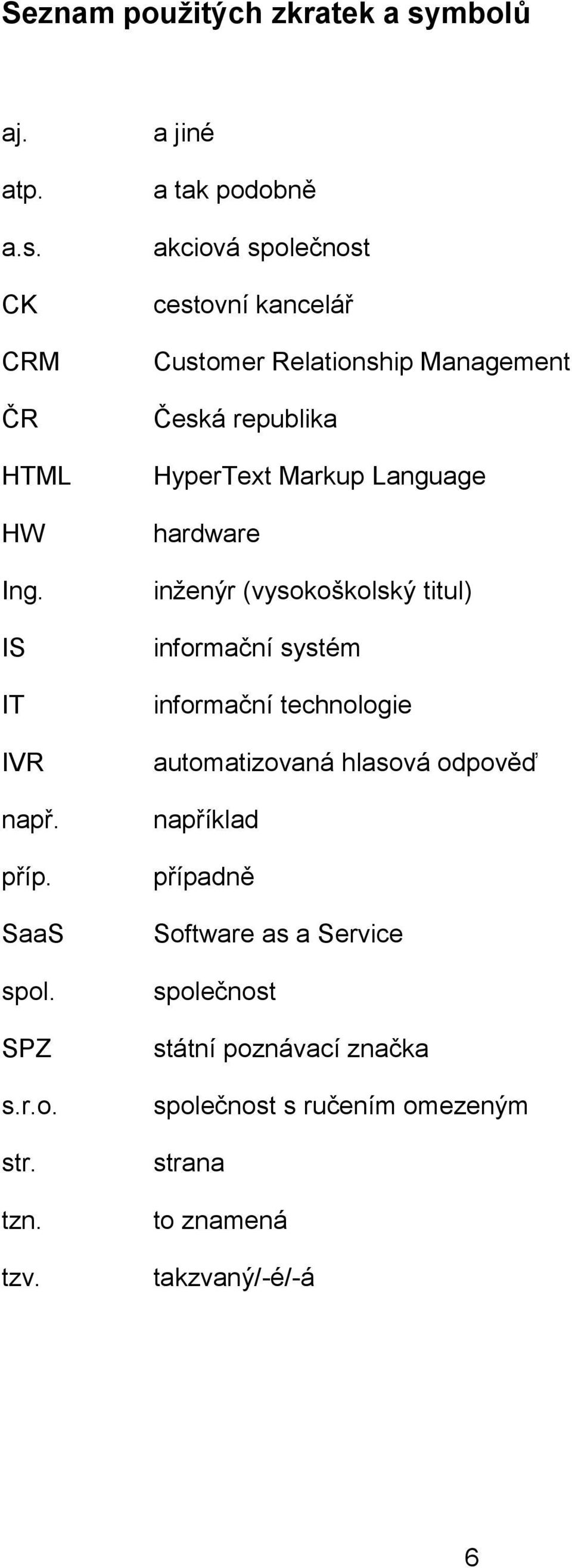 Language hardware inženýr (vysokoškolský titul) informační systém informační technologie automatizovaná hlasová odpověď