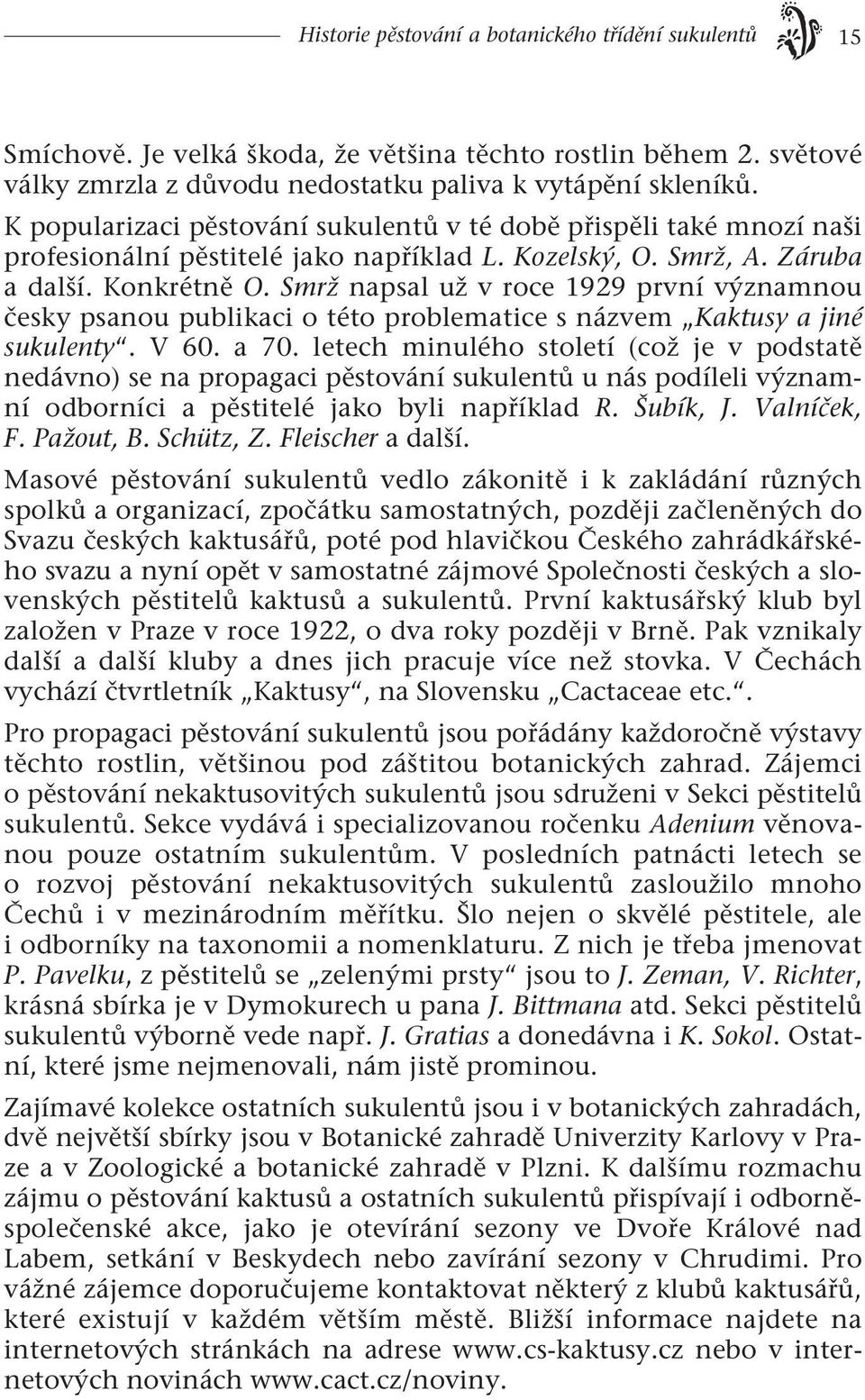 Smrž napsal už v roce 1929 první významnou česky psanou publikaci o této problematice s názvem Kaktusy a jiné sukulenty. V 60. a 70.