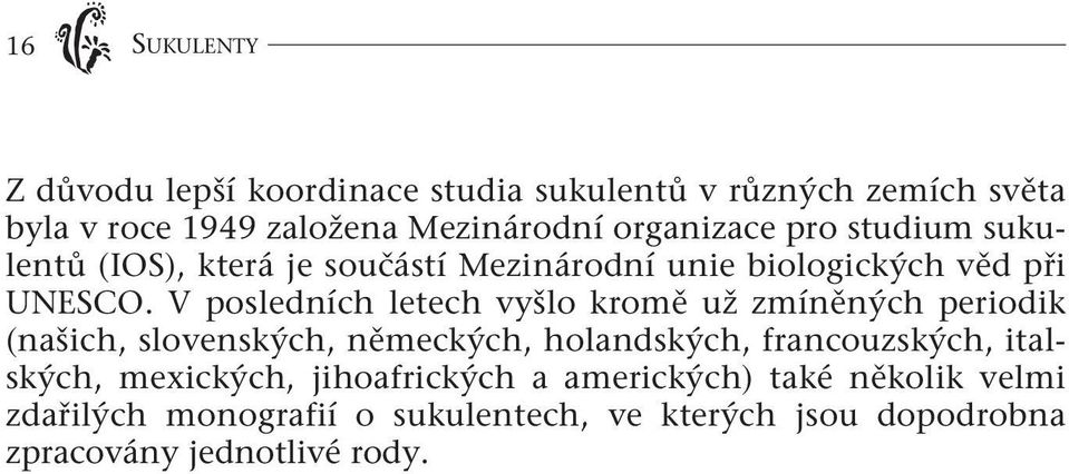 V posledních letech vyšlo kromě už zmíněných periodik (našich, slovenských, německých, holandských, francouzských,