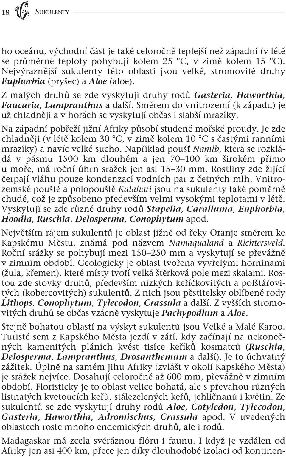 Směrem do vnitrozemí (k západu) je už chladněji a v horách se vyskytují občas i slabší mrazíky. Na západní pobřeží jižní Afriky působí studené mořské proudy.