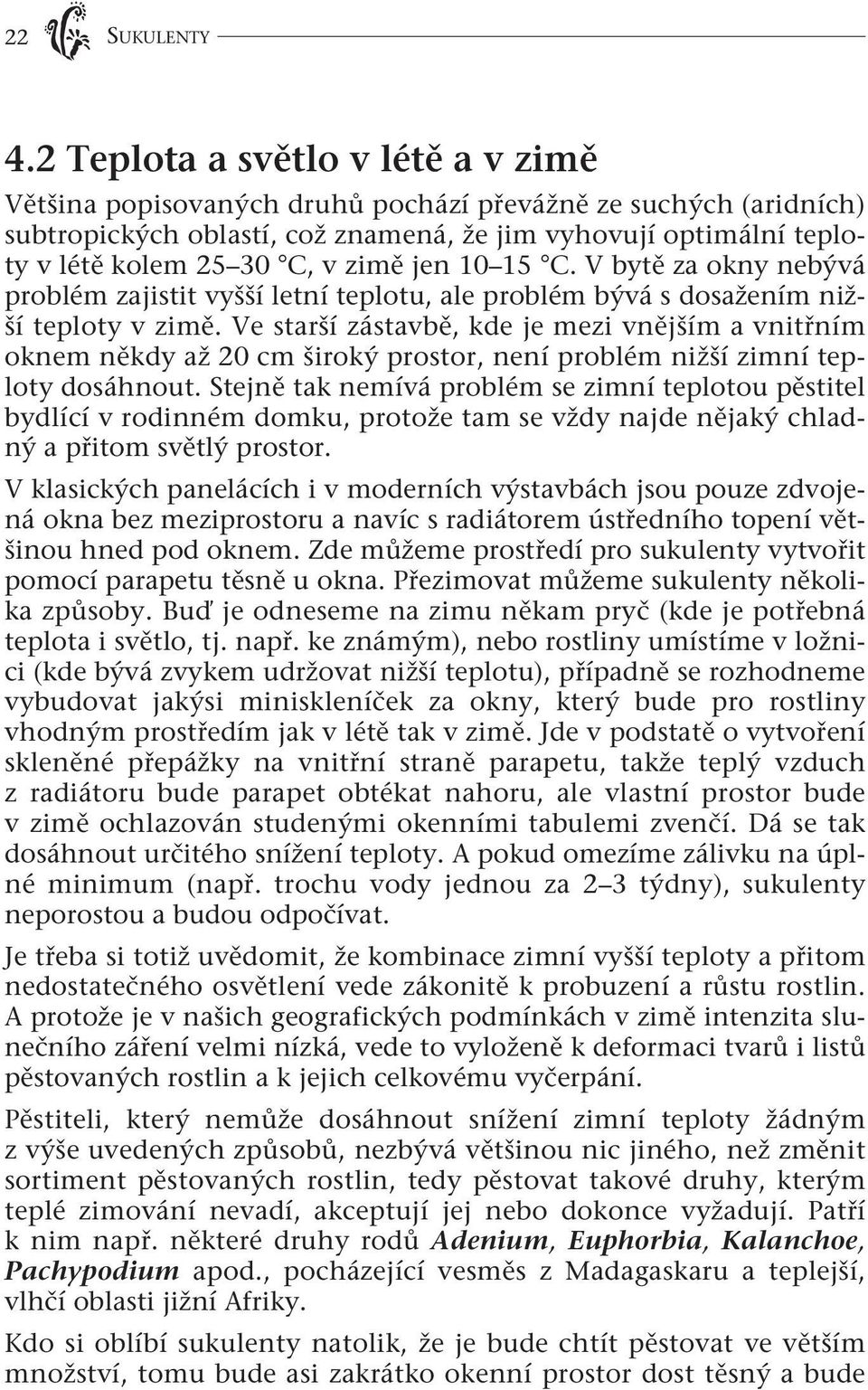 jen 10 15 C. V bytě za okny nebývá problém zajistit vyšší letní teplotu, ale problém bývá s dosažením nižší teploty v zimě.