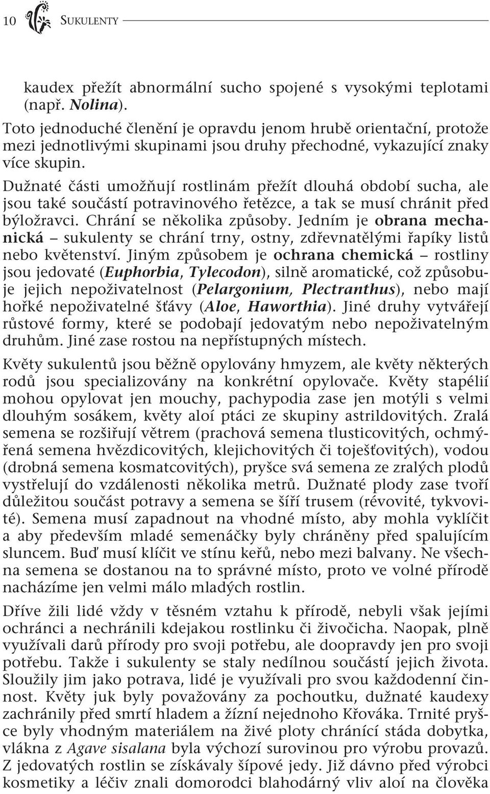 Dužnaté části umožňují rostlinám přežít dlouhá období sucha, ale jsou také součástí potravinového řetězce, a tak se musí chránit před býložravci. Chrání se několika způsoby.