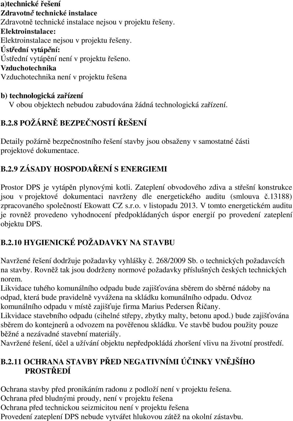 Vzduchotechnika Vzduchotechnika není v projektu ešena b) technologická za ízení V obou objektech nebudou zabudována žádná technologická za ízení. B.2.