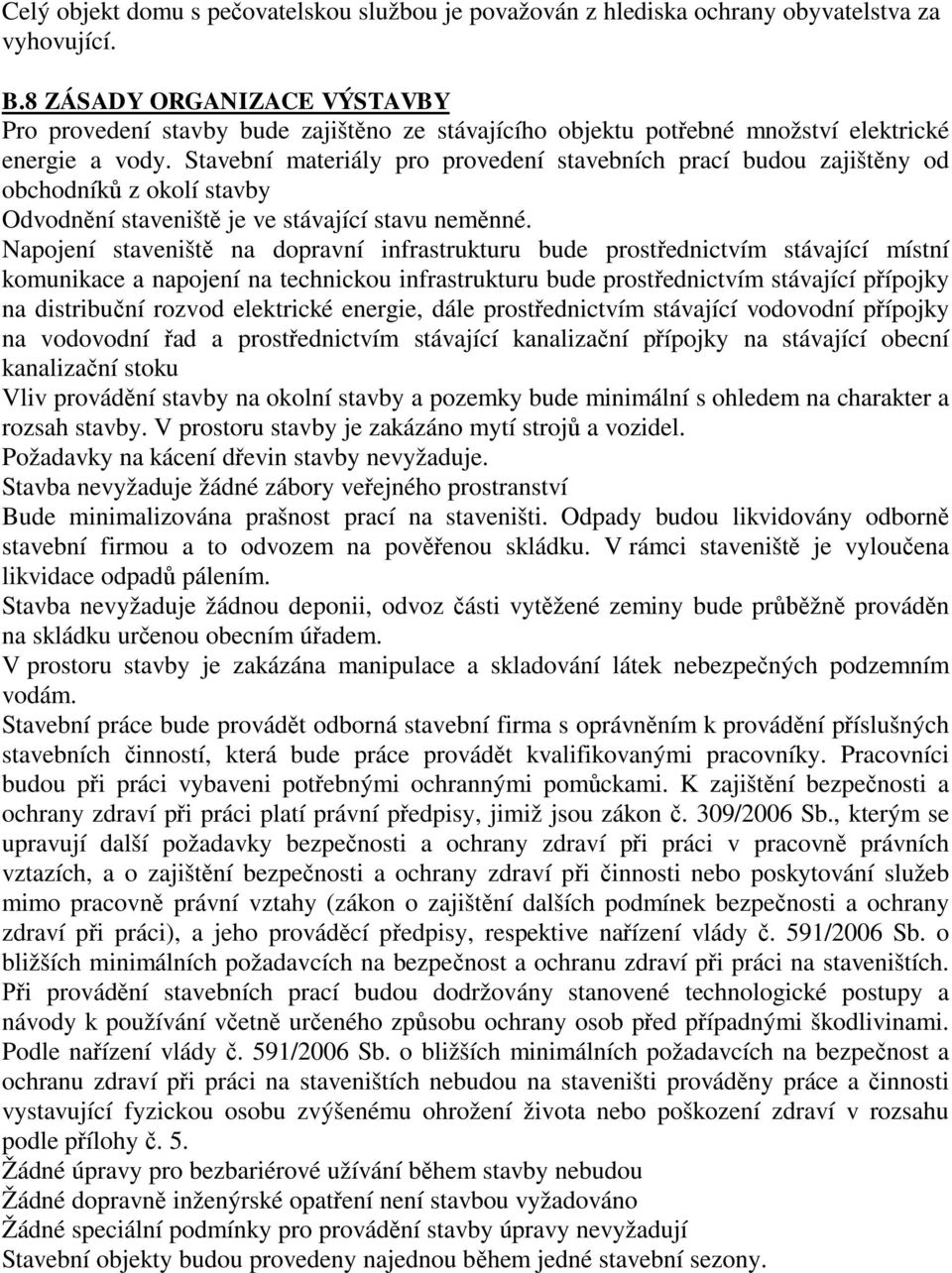 Stavební materiály pro provedení stavebních prací budou zajišt ny od obchodník z okolí stavby Odvodn ní staveništ je ve stávající stavu nem nné.