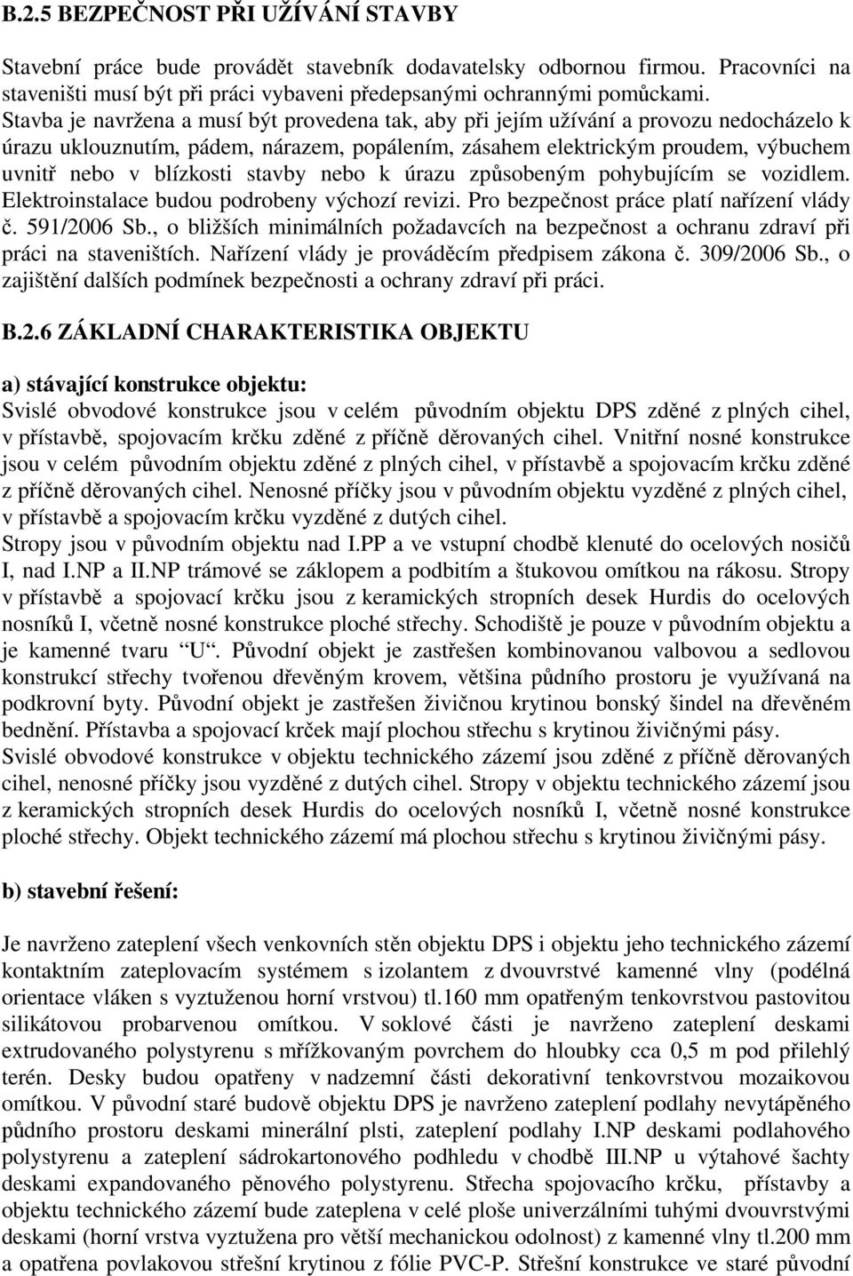 stavby nebo k úrazu zp sobeným pohybujícím se vozidlem. Elektroinstalace budou podrobeny výchozí revizi. Pro bezpe nost práce platí na ízení vlády. 591/2006 Sb.