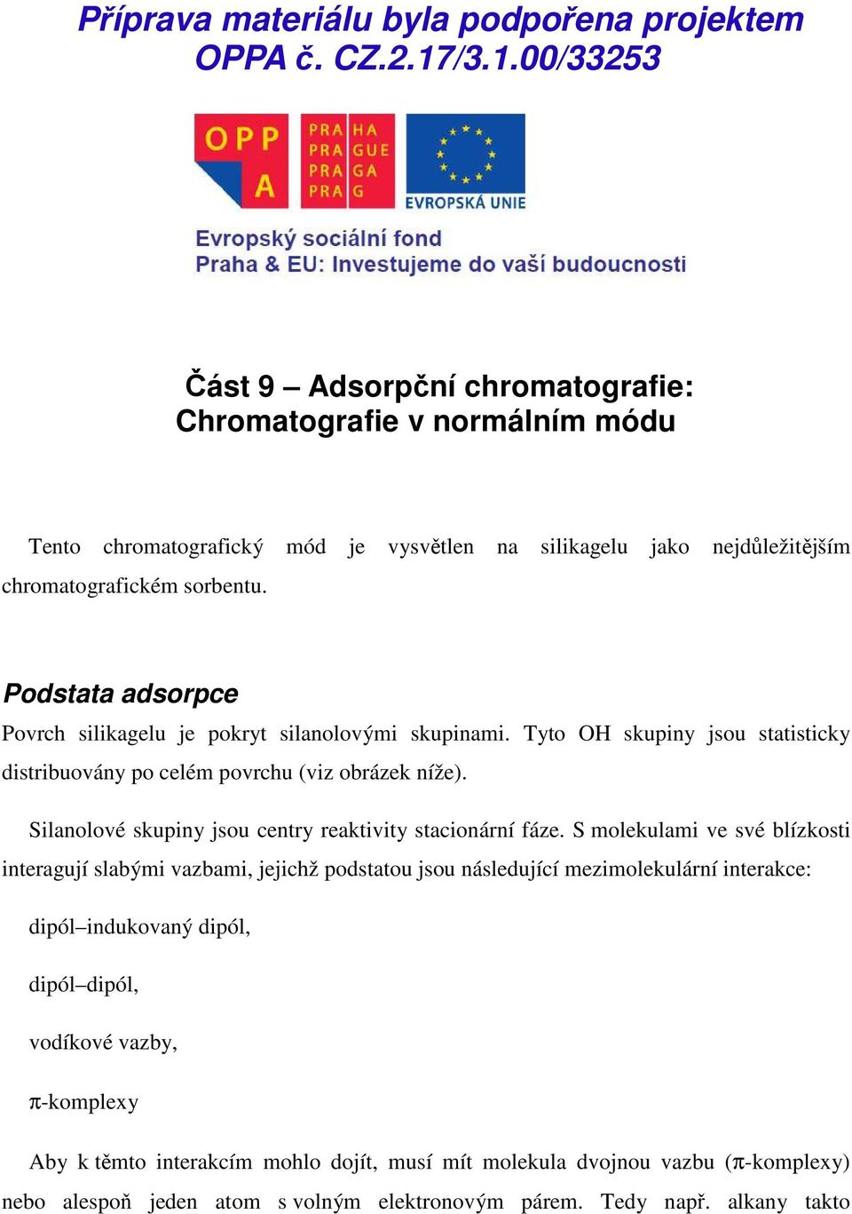 Podstata adsorpce Povrch silikagelu je pokryt silanolovými skupinami. Tyto OH skupiny jsou statisticky distribuovány po celém povrchu (viz obrázek níže).