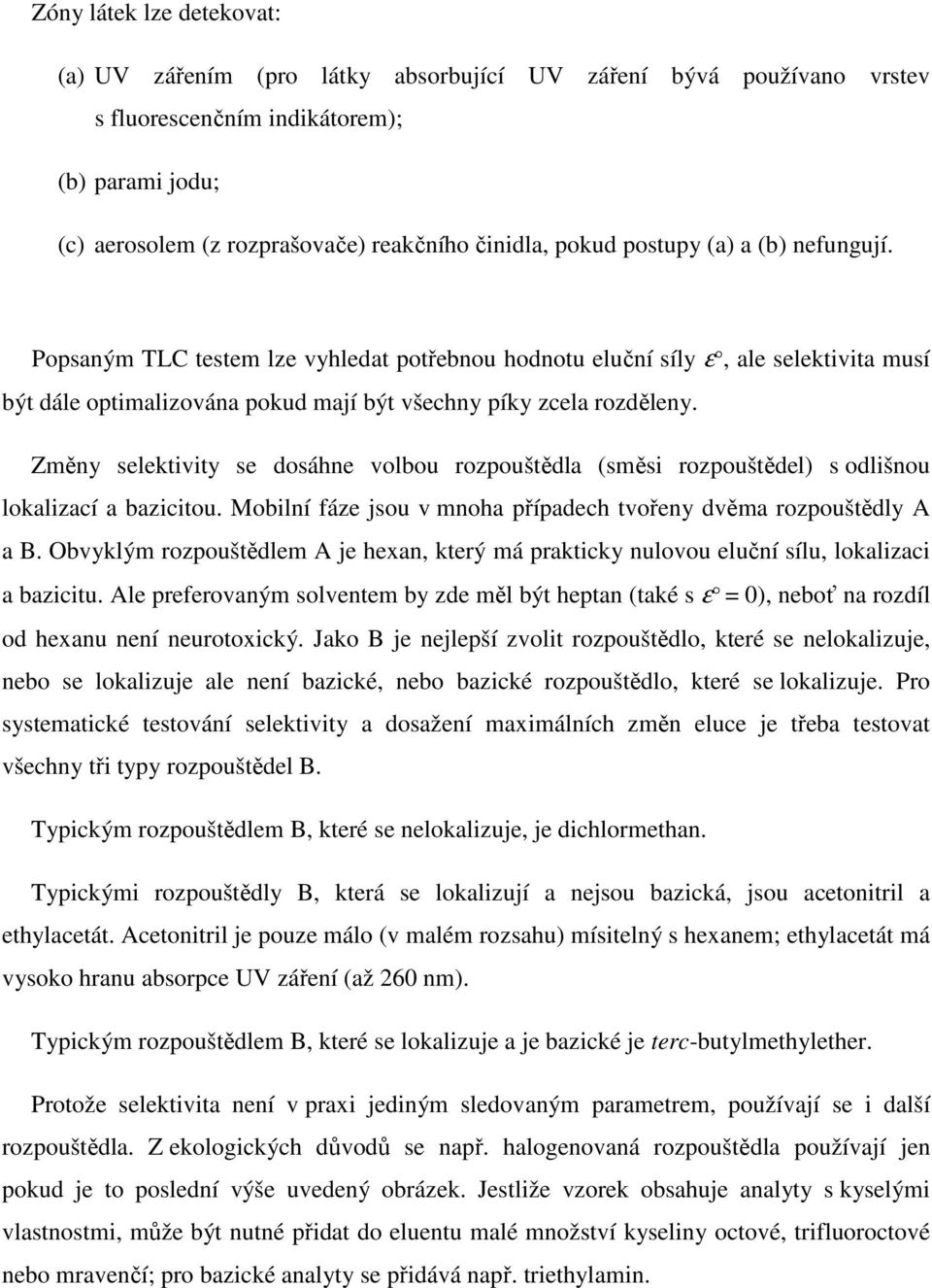 Změny selektivity se dosáhne volbou rozpouštědla (směsi rozpouštědel) s odlišnou lokalizací a bazicitou. Mobilní fáze jsou v mnoha případech tvořeny dvěma rozpouštědly A a B.