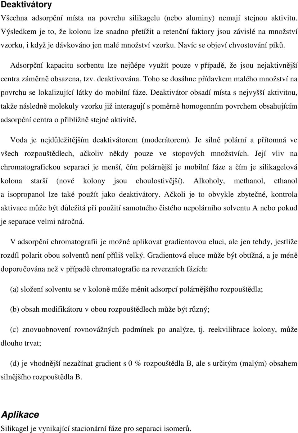 Adsorpční kapacitu sorbentu lze nejůépe využít pouze v případě, že jsou nejaktivnější centra záměrně obsazena, tzv. deaktivována.