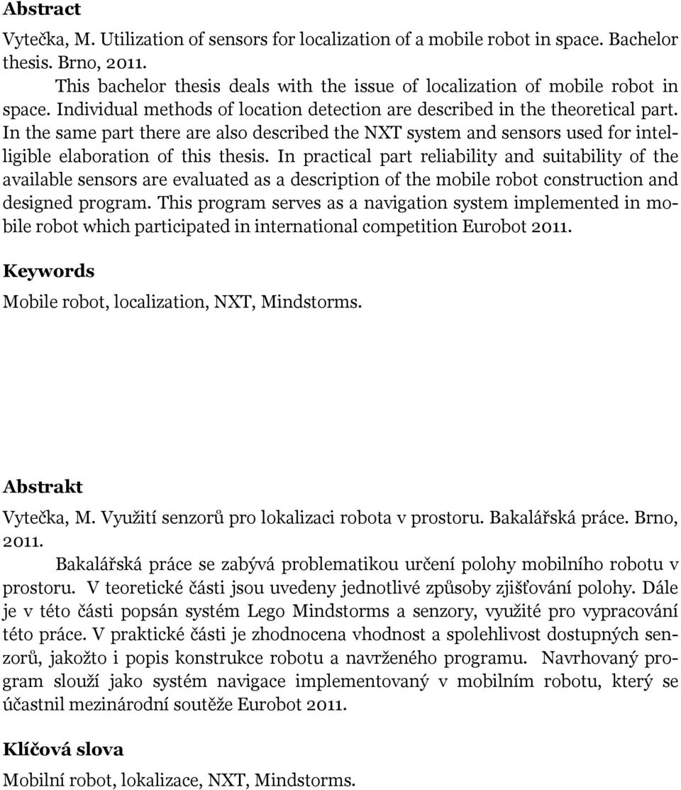 In the same part there are also described the NXT system and sensors used for intelligible elaboration of this thesis.