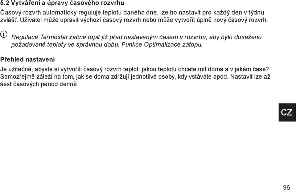 i Regulace Termostat začne topit již před nastaveným časem v rozvrhu, aby bylo dosaženo požadované teploty ve správnou dobu. Funkce Optimalizace zátopu.