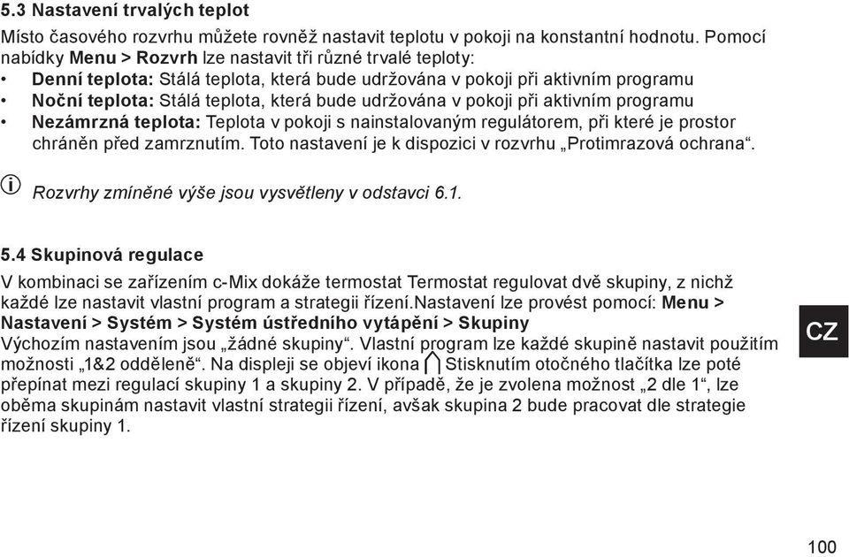 udržována v pokoji při aktivním programu Nezámrzná teplota: Teplota v pokoji s nainstalovaným regulátorem, při které je prostor chráněn před zamrznutím.