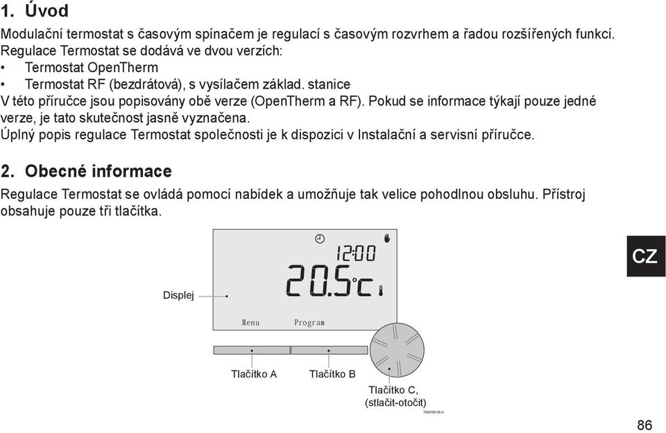 stanice V této příručce jsou popisovány obě verze (OpenTherm a RF). Pokud se informace týkají pouze jedné verze, je tato skutečnost jasně vyznačena.