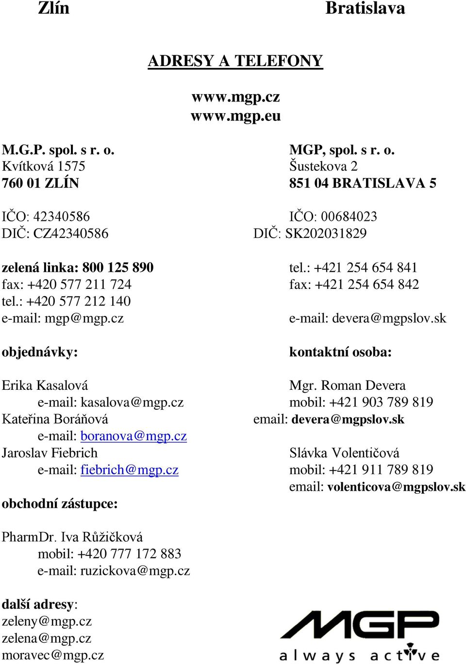 : +421 254 654 841 fax: +420 577 211 724 fax: +421 254 654 842 tel.: +420 577 212 140 e-mail: mgp@mgp.cz e-mail: devera@mgpslov.sk objednávky: kontaktní osoba: Erika Kasalová Mgr.