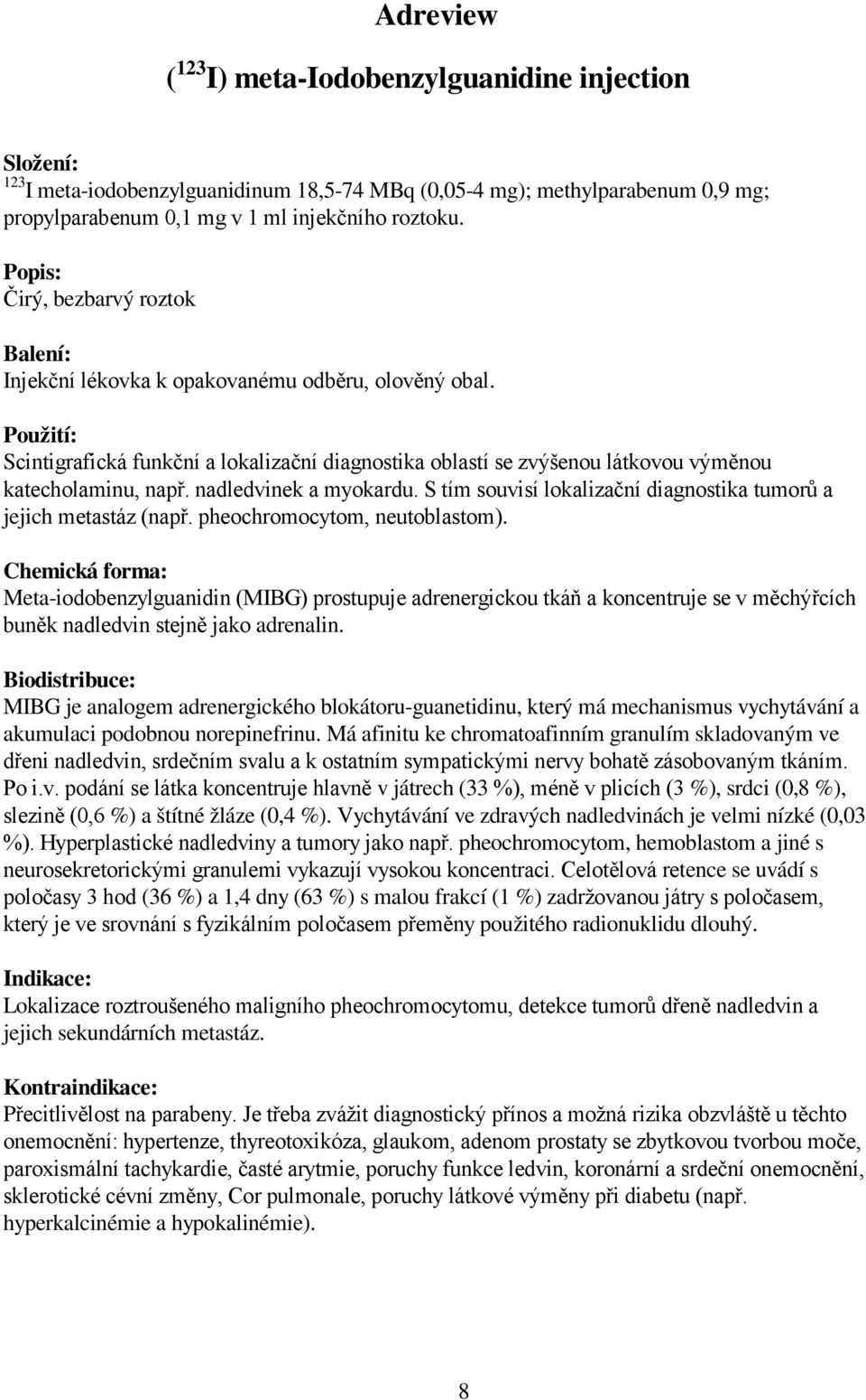 Použití: Scintigrafická funkční a lokalizační diagnostika oblastí se zvýšenou látkovou výměnou katecholaminu, např. nadledvinek a myokardu.