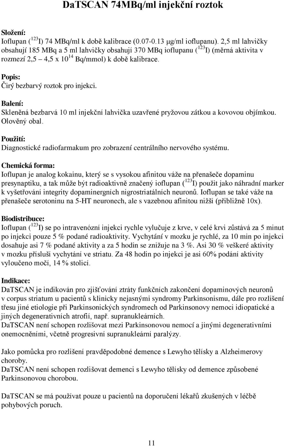 Balení: Skleněná bezbarvá 10 ml injekční lahvička uzavřené pryžovou zátkou a kovovou objímkou. Olověný obal. Použití: Diagnostické radiofarmakum pro zobrazení centrálního nervového systému.