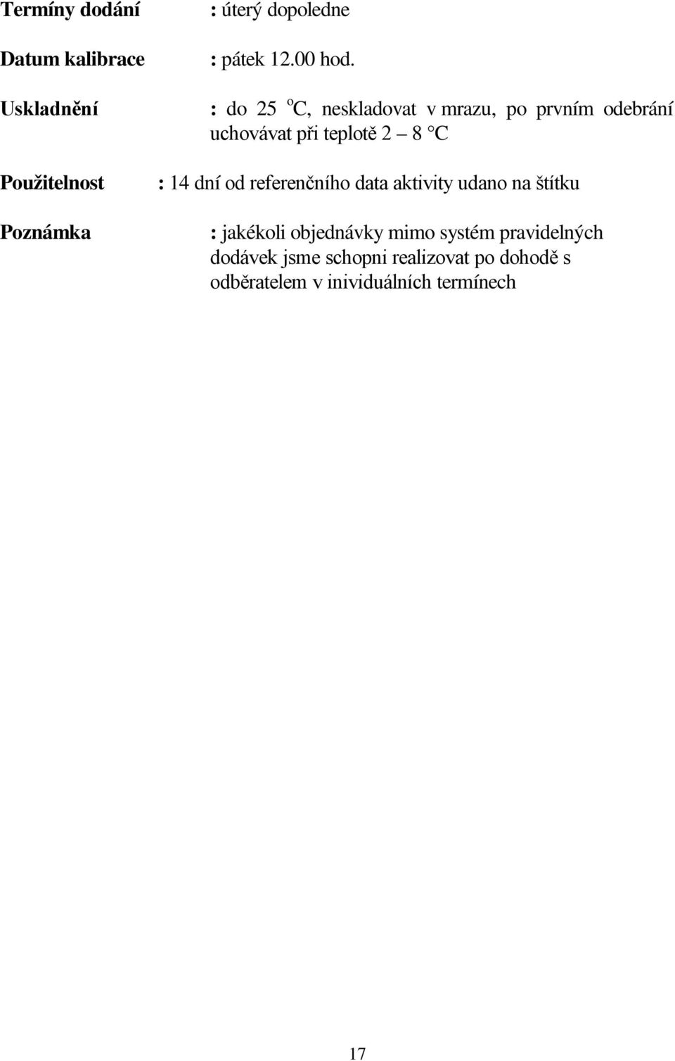 : do 25 o C, neskladovat v mrazu, po prvním odebrání uchovávat při teplotě 2 8 C : 14 dní