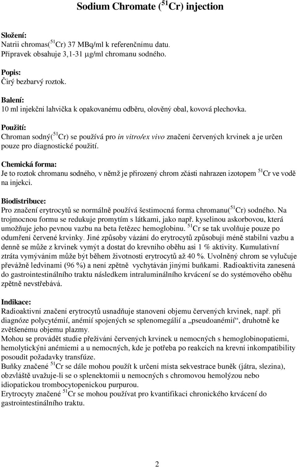 Použití: Chroman sodný( 51 Cr) se používá pro in vitro/ex vivo značení červených krvinek a je určen pouze pro diagnostické použití.