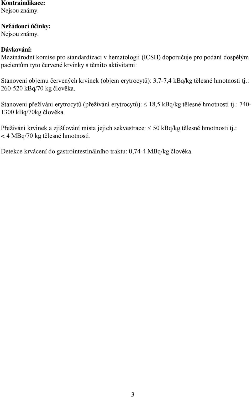 objemu červených krvinek (objem erytrocytů): 3,7-7,4 kbq/kg tělesné hmotnosti tj.: 260-520 kbq/70 kg člověka.