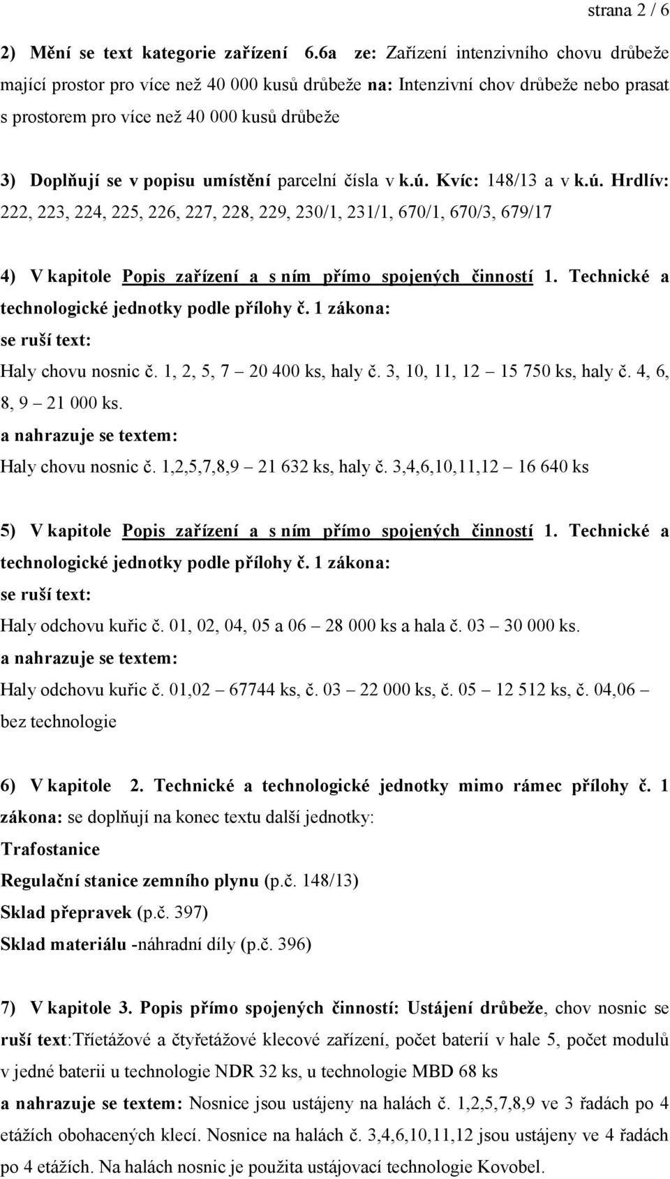 umístění parcelní čísla v k.ú. Kvíc: 148/13 a v k.ú. Hrdlív: 222, 223, 224, 225, 226, 227, 228, 229, 230/1, 231/1, 670/1, 670/3, 679/17 4) V kapitole Popis zařízení a s ním přímo spojených činností 1.