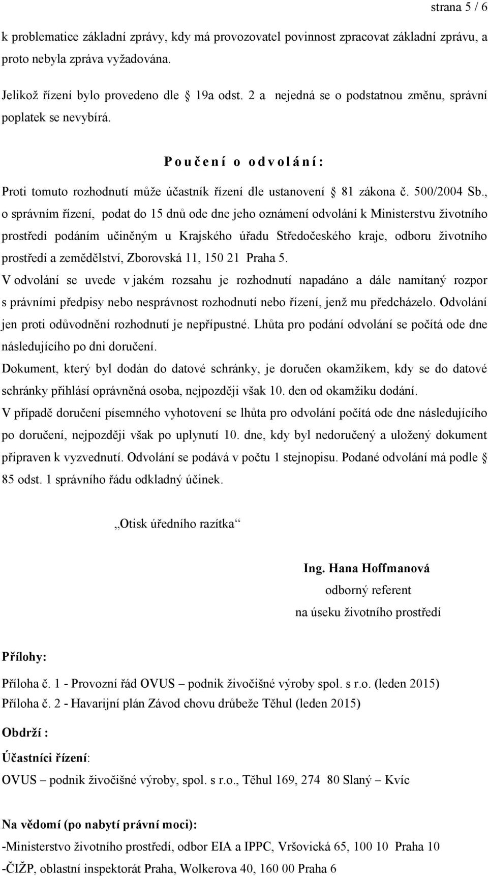 , o správním řízení, podat do 15 dnů ode dne jeho oznámení odvolání k Ministerstvu životního prostředí podáním učiněným u Krajského úřadu Středočeského kraje, odboru životního prostředí a