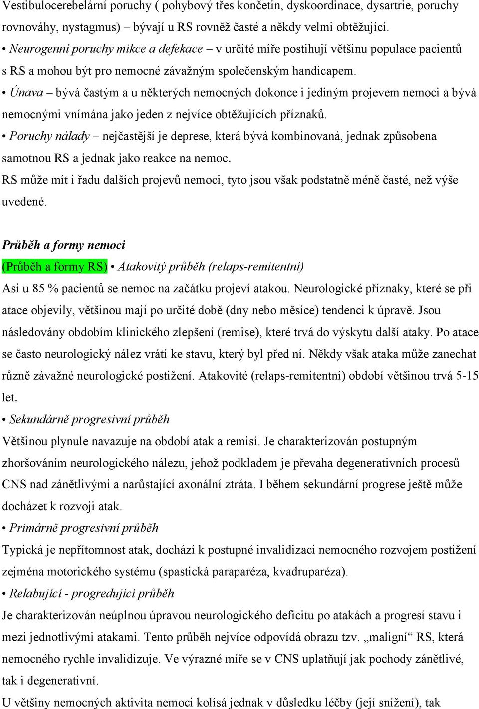 Únava bývá častým a u některých nemocných dokonce i jediným projevem nemoci a bývá nemocnými vnímána jako jeden z nejvíce obtěžujících příznaků.