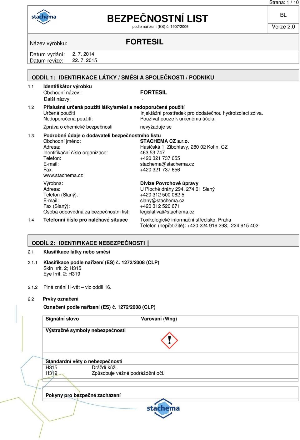 Zpráva o chemické bezpečnosti nevyžaduje se 1.3 Podrobné údaje o dodavateli bezpečnostního listu Obchodní jméno: STACHEMA CZ s.r.o. Adresa: Hasičská 1, Zibohlavy, 280 02 Kolín, CZ Identifikační číslo organizace: 463 53 747 Telefon: +420 321 737 655 E-mail: stachema@stachema.