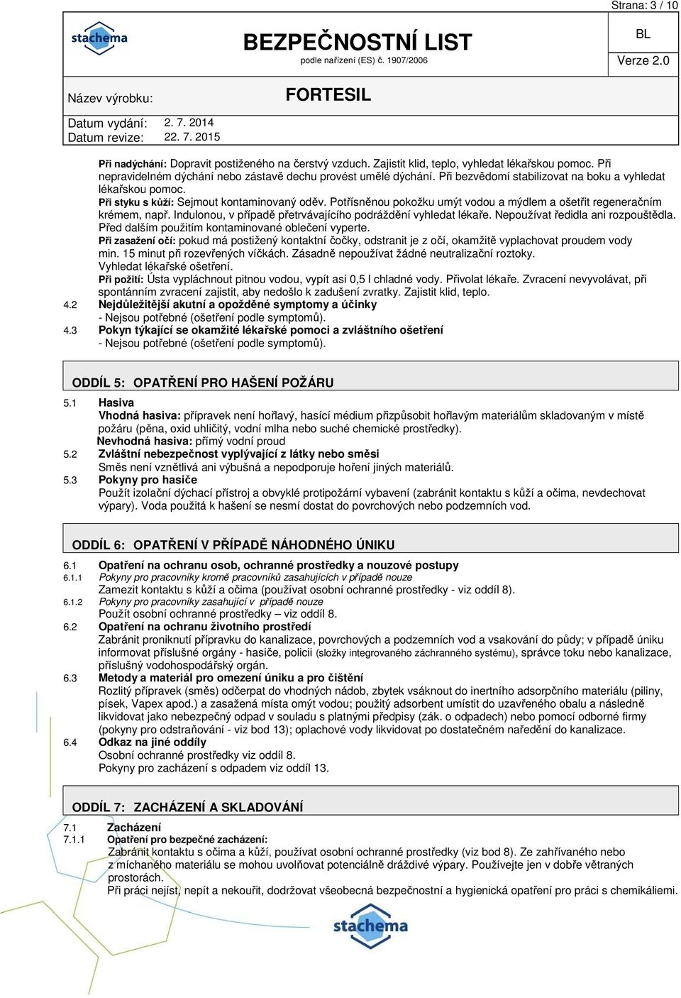 Indulonou, v případě přetrvávajícího podráždění vyhledat lékaře. Nepoužívat ředidla ani rozpouštědla. Před dalším použitím kontaminované oblečení vyperte.