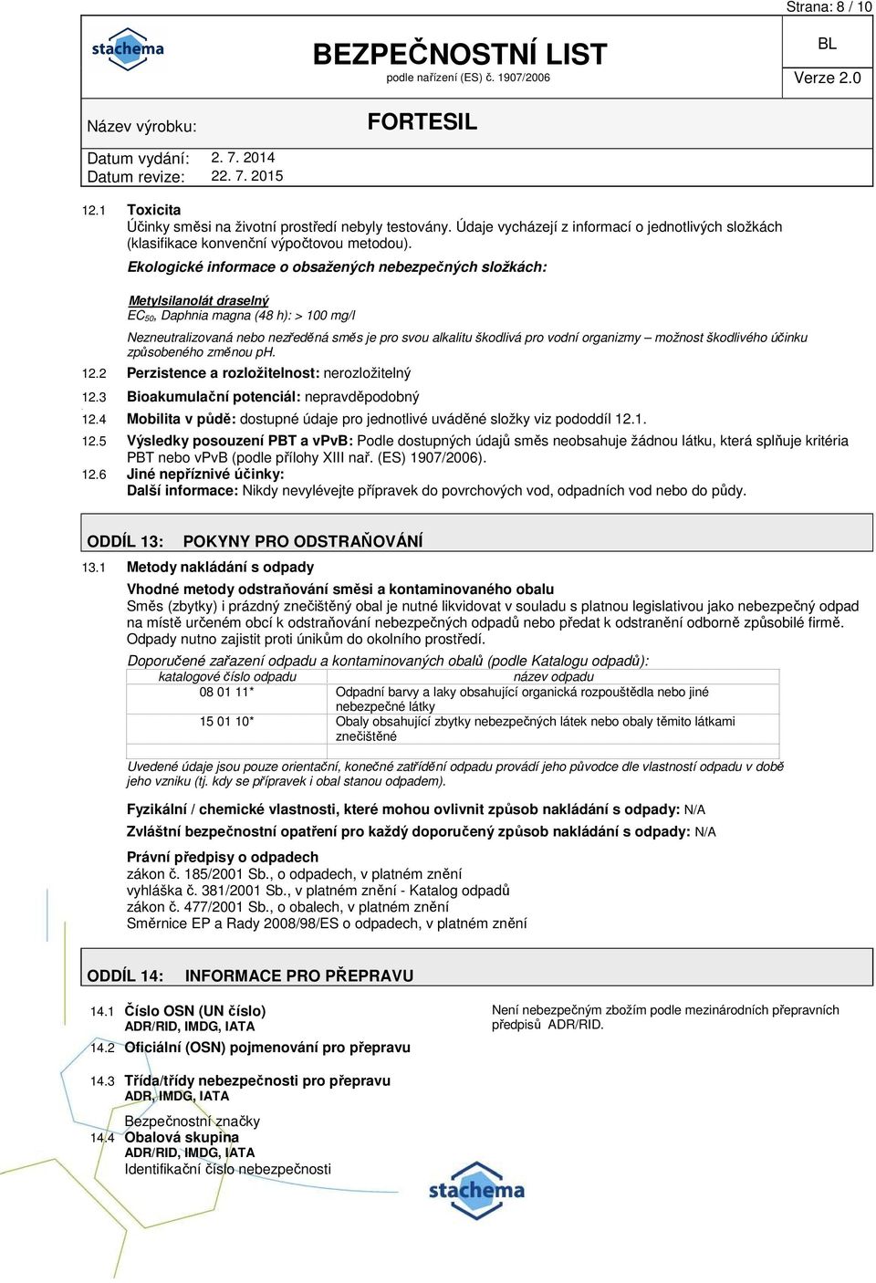 organizmy možnost škodlivého účinku způsobeného změnou ph. 12.2 Perzistence a rozložitelnost: nerozložitelný 12.3 Bioakumulační potenciál: nepravděpodobný. 12.4 Mobilita v půdě: dostupné údaje pro jednotlivé uváděné složky viz pododdíl 12.