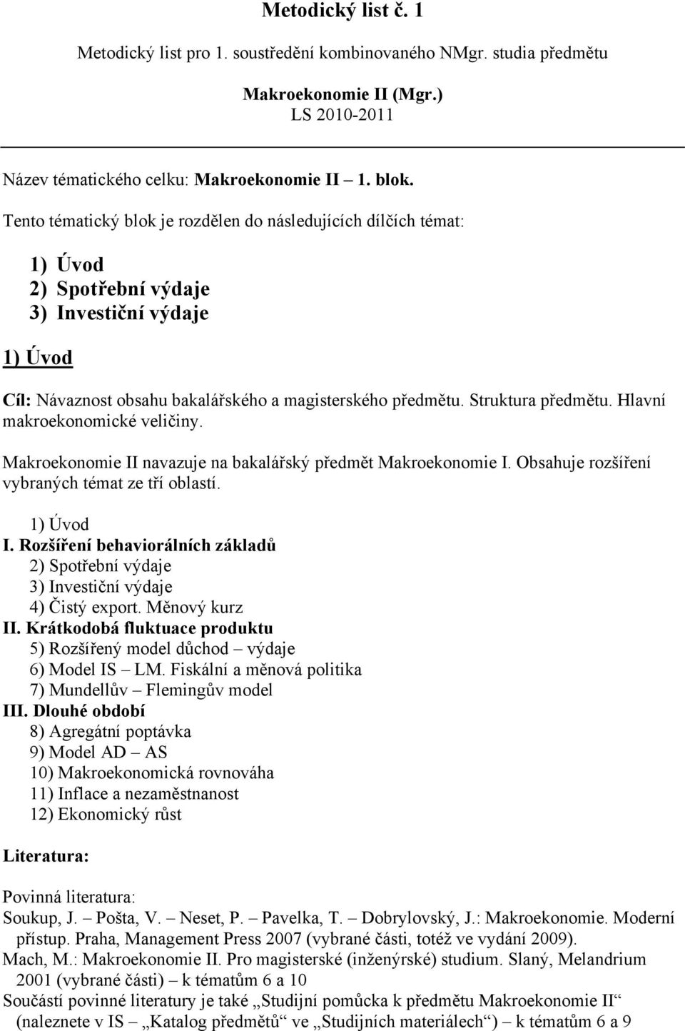 Struktura předmětu. Hlavní makroekonomické veličiny. Makroekonomie II navazuje na bakalářský předmět Makroekonomie I. Obsahuje rozšíření vybraných témat ze tří oblastí. 1) Úvod I.