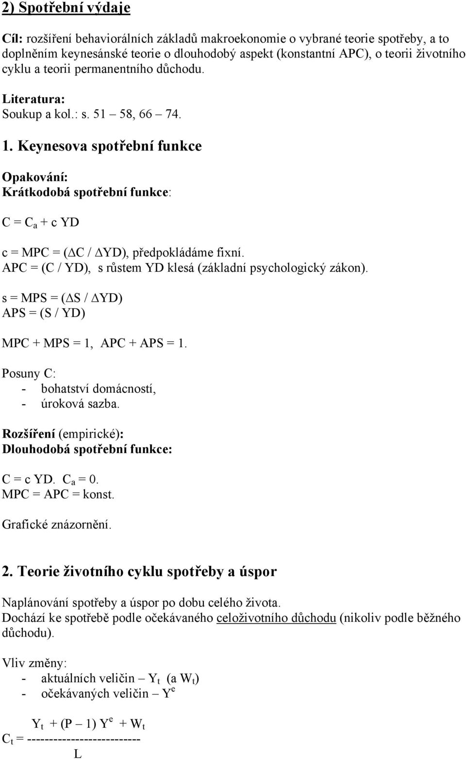 APC = (C / YD), s růstem YD klesá (základní psychologický zákon). s = MPS = ( S / YD) APS = (S / YD) MPC + MPS = 1, APC + APS = 1. Posuny C: - bohatství domácností, - úroková sazba.