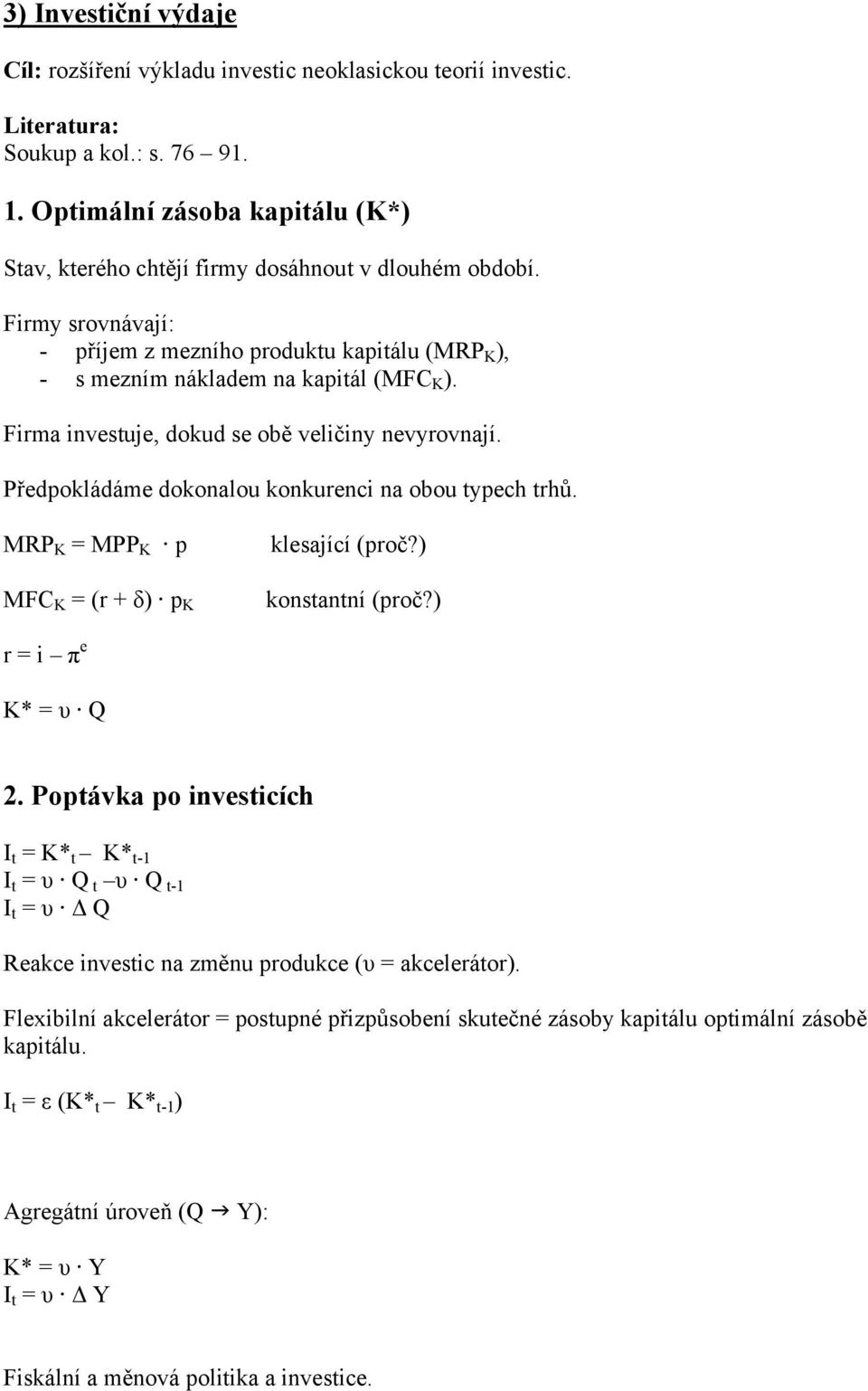 Firma investuje, dokud se obě veličiny nevyrovnají. Předpokládáme dokonalou konkurenci na obou typech trhů. MRP K = MPP K p MFC K = (r + δ) p K klesající (proč?) konstantní (proč?