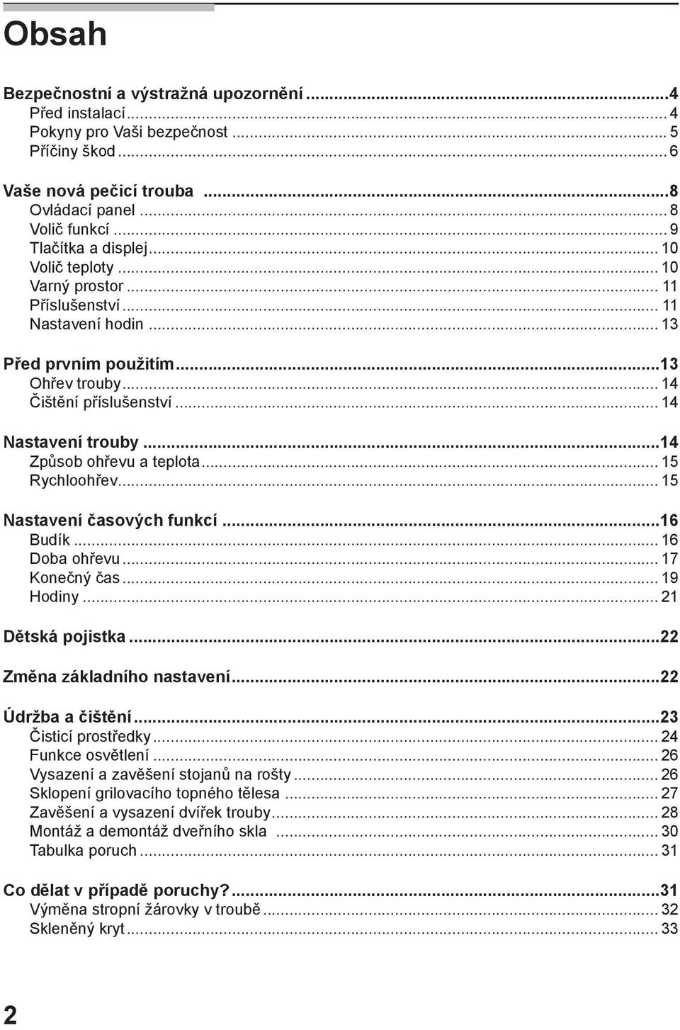 ..14 Způsob ohřevu a teplota... 15 Rychloohřev... 15 Nastavení časových funkcí...16 Budík... 16 Doba ohřevu... 17 Konečný čas... 19 Hodiny... 21 Dětská pojistka...22 Změna základního nastavení.