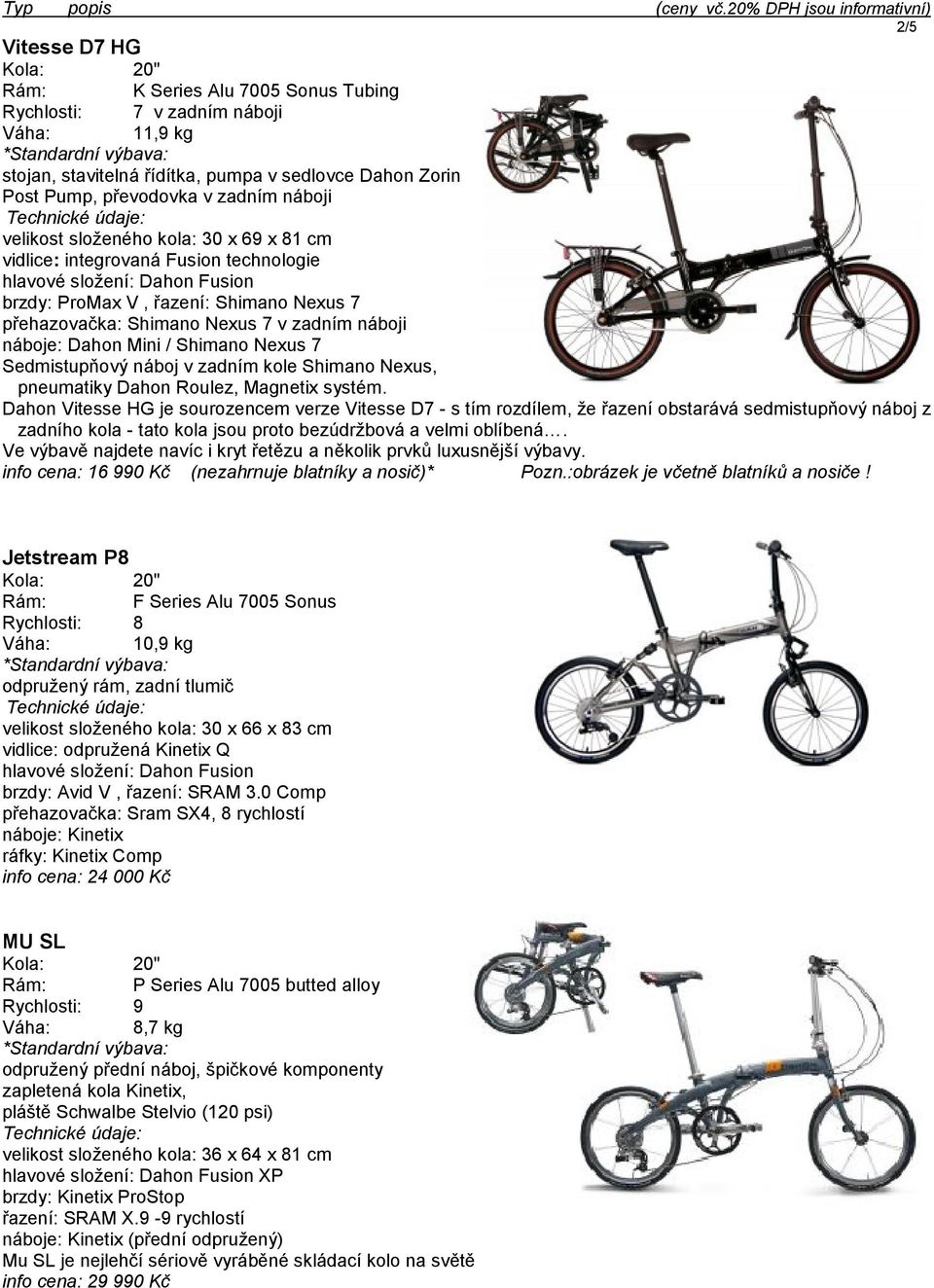 Nexus 7 Sedmistupňový náboj v zadním kole Shimano Nexus, pneumatiky Dahon Roulez, Magnetix systém.