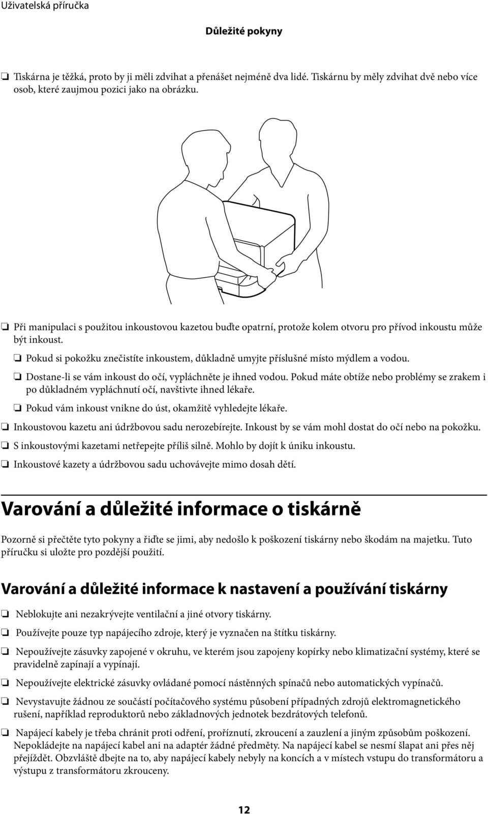 Pokud si pokožku znečistíte inkoustem, důkladně umyjte příslušné místo mýdlem a vodou. Dostane-li se vám inkoust do očí, vypláchněte je ihned vodou.