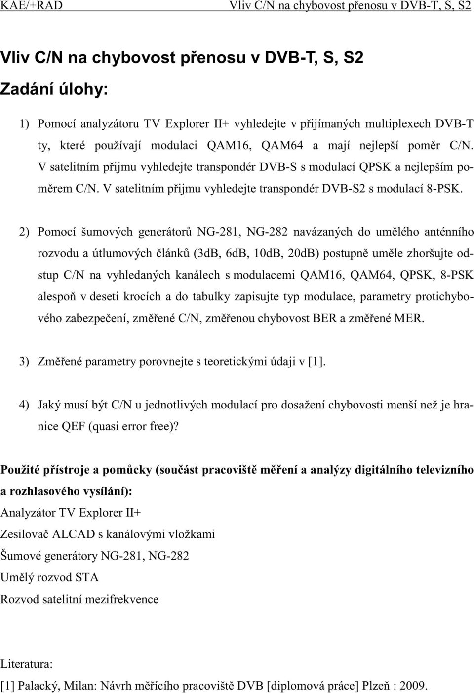 V satelitním p ijmu vyhledejte transpondér DVB-S2 s modulací 8-PSK.