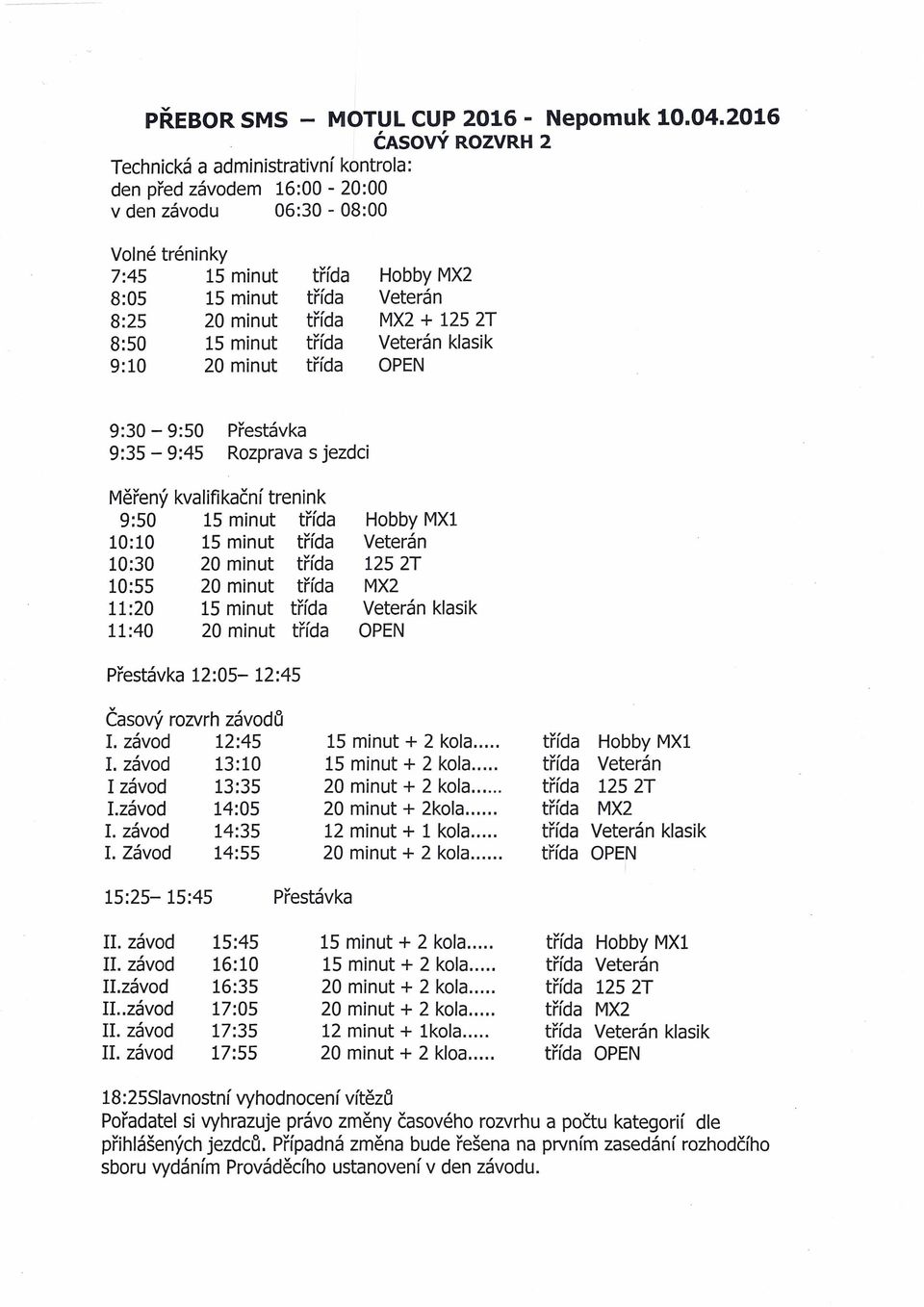 Hobby klasik 9:30-9:50 přestávka 9:35-9:45 Rozprava s jezdci Měřený kvalifikační trenink 9:50 15 minut 10:10 15 minut 10:30 20 minut 10:55 20 minut 11:20 15 minut 11:40 20 minut 1252T klasik