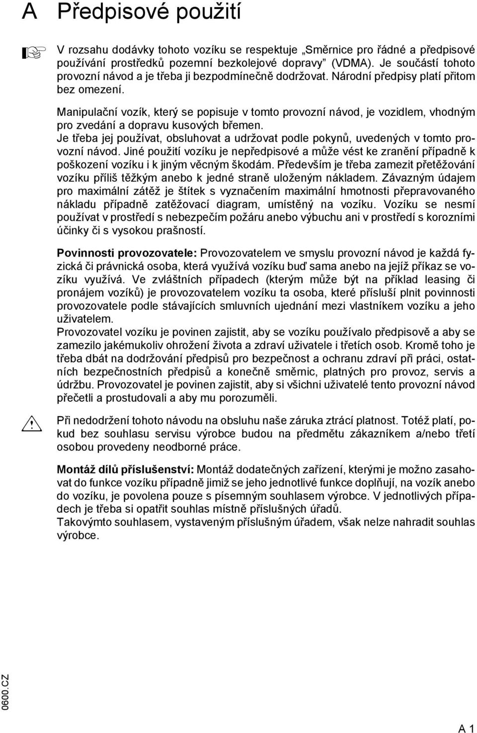 Manipulační vozík, který se popisuje v tomto provozní návod, je vozidlem, vhodným pro zvedání a dopravu kusových břemen.