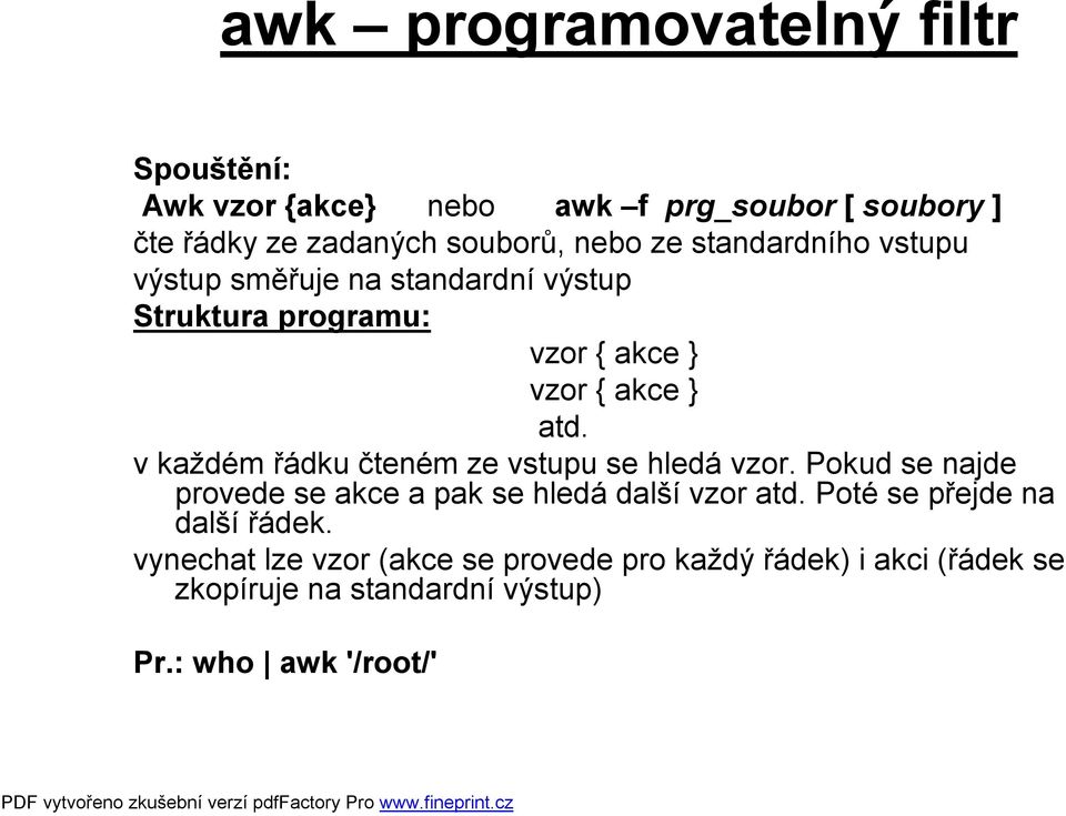 vkaždém řádku čteném ze vstupu se hledá vzor. Pokud se najde provede se akce a pak se hledá další vzor atd.