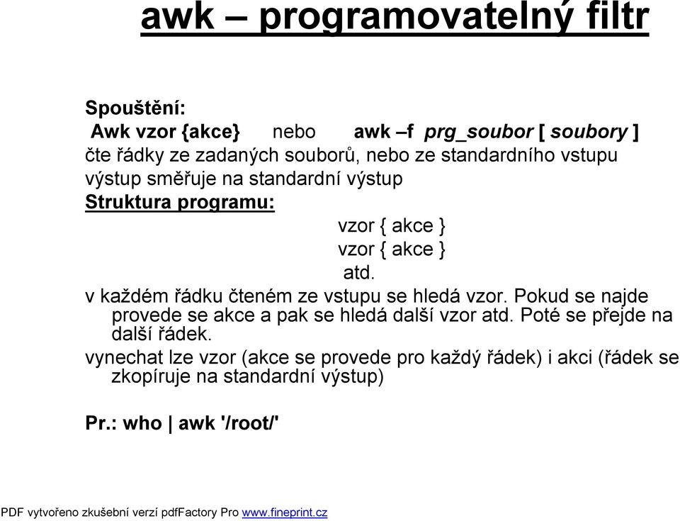 vkaždém řádku čteném ze vstupu se hledá vzor. Pokud se najde provede se akce a pak se hledá další vzor atd.