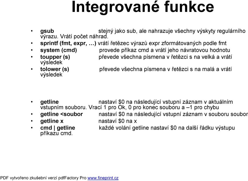 písmena v řetězci sna velká a vrátí tolower (s) výsledek převede všechna písmena v řetězci sna malá a vrátí getline nastaví $0 na následující vstupní záznam vaktuálním