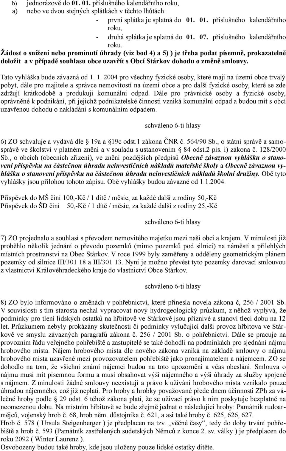 Žádost o snížení nebo prominutí úhrady (viz bod 4) a 5) ) je třeba podat písemně, prokazatelně doložit a v případě souhlasu obce uzavřít s Obcí Stárkov dohodu o změně smlouvy.