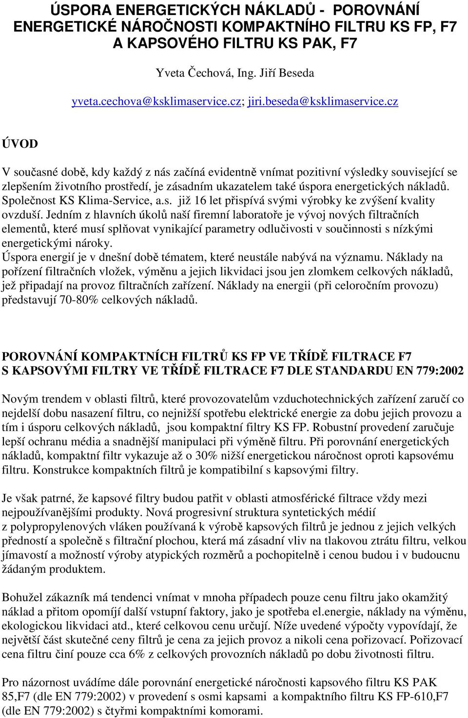 cz ÚVOD V současné době, kdy každý z nás začíná evidentně vnímat pozitivní výsledky související se zlepšením životního prostředí, je zásadním ukazatelem také úspora energetických nákladů.