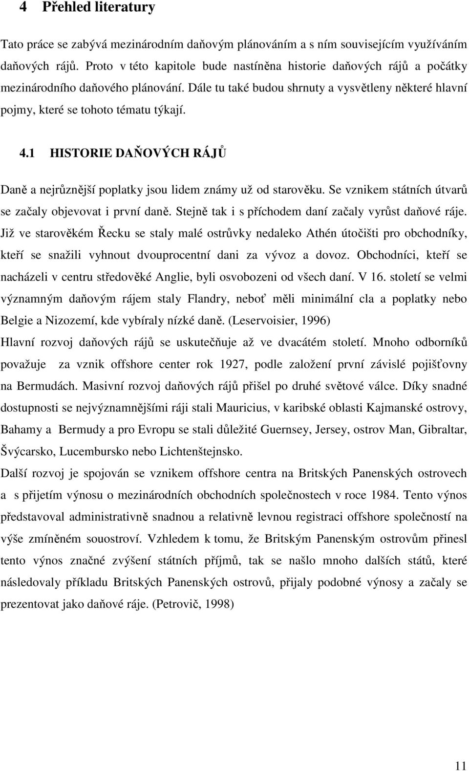 1 HISTORIE DAŇOVÝCH RÁJŮ Daně a nejrůznější poplatky jsou lidem známy už od starověku. Se vznikem státních útvarů se začaly objevovat i první daně.